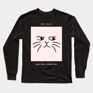 My cat was right about you (black) Long Sleeve T-Shirt